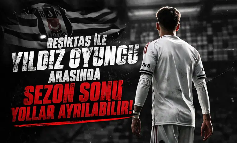 Beşiktaş ile yıldız oyuncu arasında sezon sonu yollar ayrılabilir