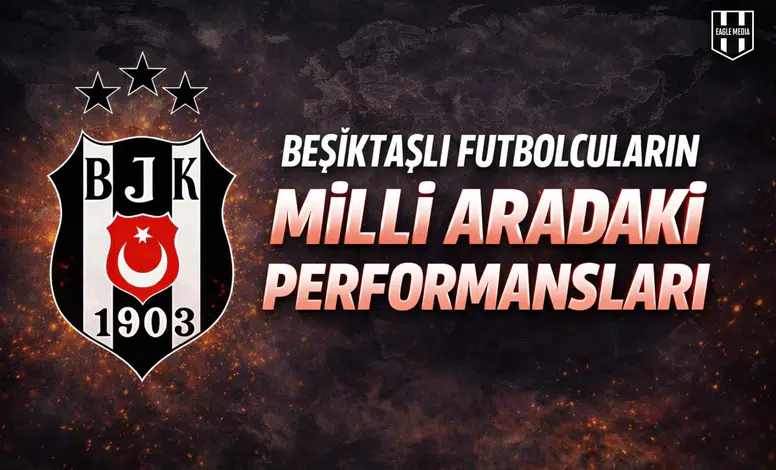 Beşiktaşlı futbolcuların milli aradaki performansları