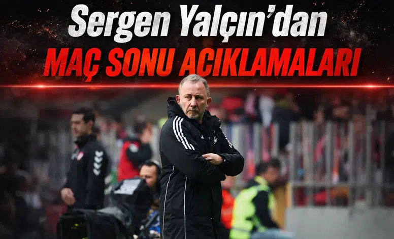 Sergen Yalçın'dan maç sonu açıklamaları