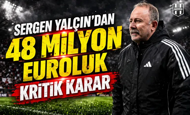 Sergen Yalçın'dan 48 milyon euroluk kritik karar