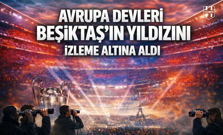 Avrupa devleri Beşiktaş'ın yıldızını izleme altına aldı