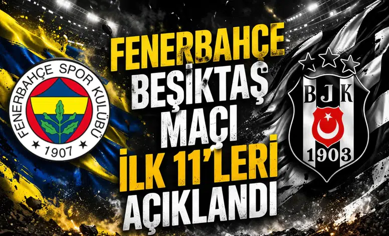 Fenerbahçe Beşiktaş maçı ilk 11’leri açıklandı