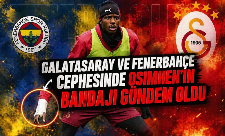 Galatasaray ve Fenerbahçe cephesinde Osimhen'in bandajı gündem oldu