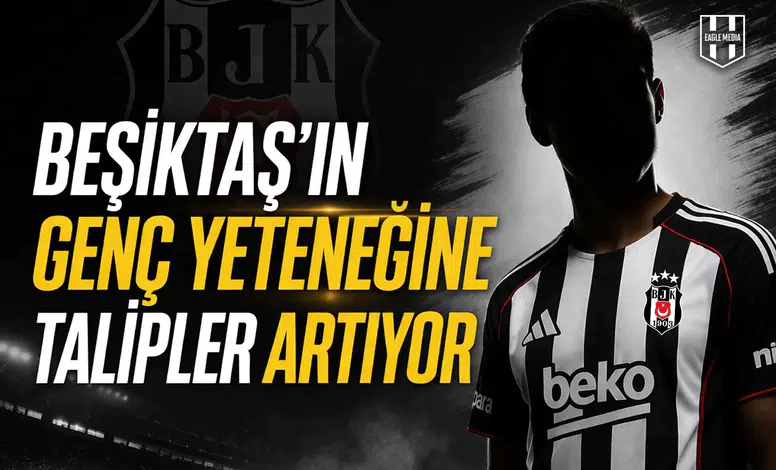 Beşiktaş'ın genç yeteneğine talipler artıyor