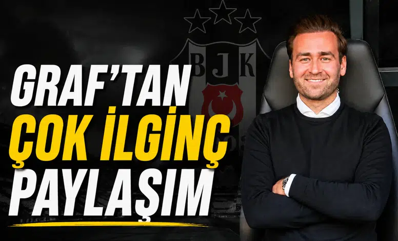 Beşiktaş'ın futbol direktörü Graf'tan çok ilginç paylaşım