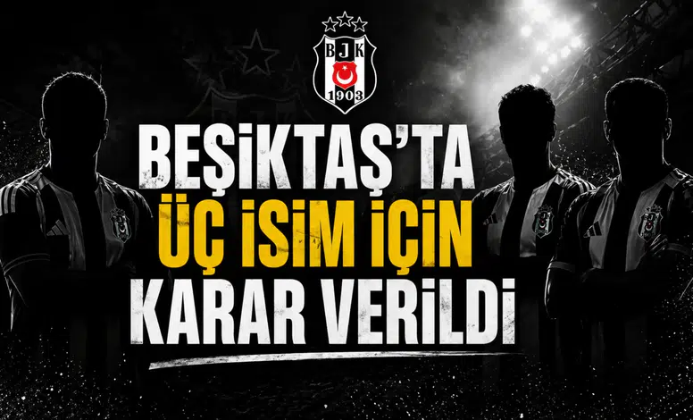 Beşiktaş’ta üç isim için karar verildi