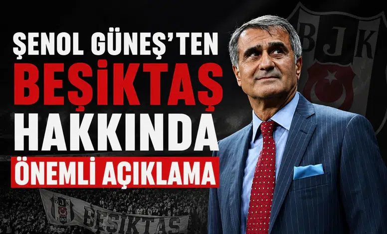 Şenol Güneş'ten Beşiktaş hakkında önemli açıklama