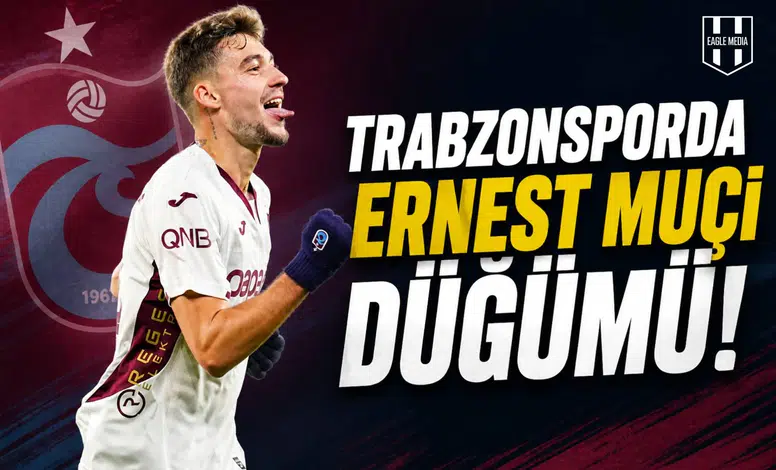 Trabzonsporda Ernest Muçi düğümü!