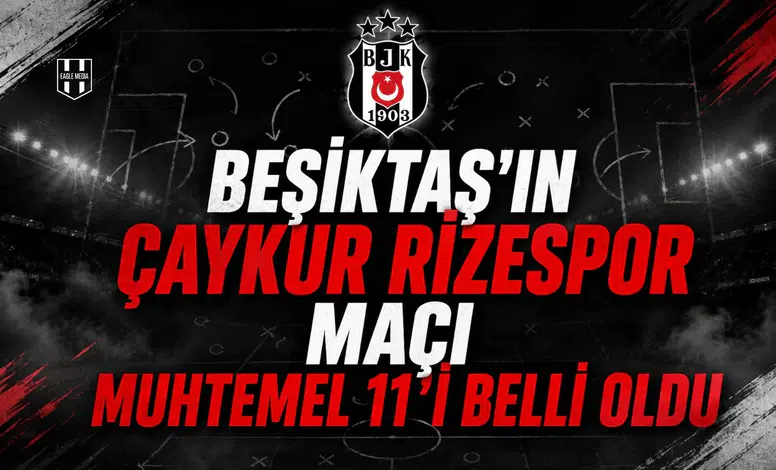 Beşiktaş'ın Çaykur Rizespor Maçı Muhtemel 11'i Belli Oldu