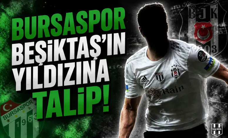 Bursaspor Beşiktaş'ın yıldızına talip!