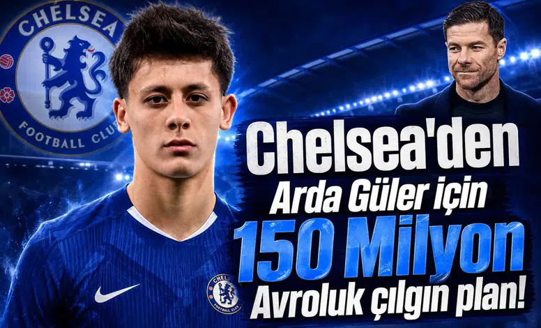 Chelsea'den Arda Güler için 150 Milyon Avroluk çılgın plan!