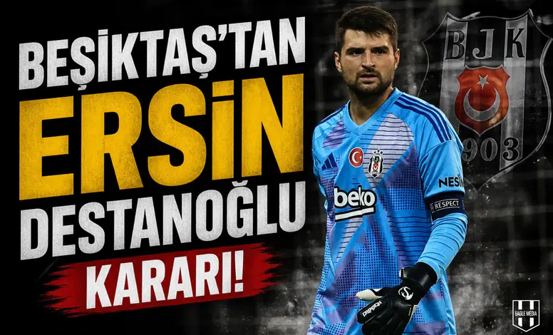 Beşiktaş'tan Ersin Destanoğlu kararı!