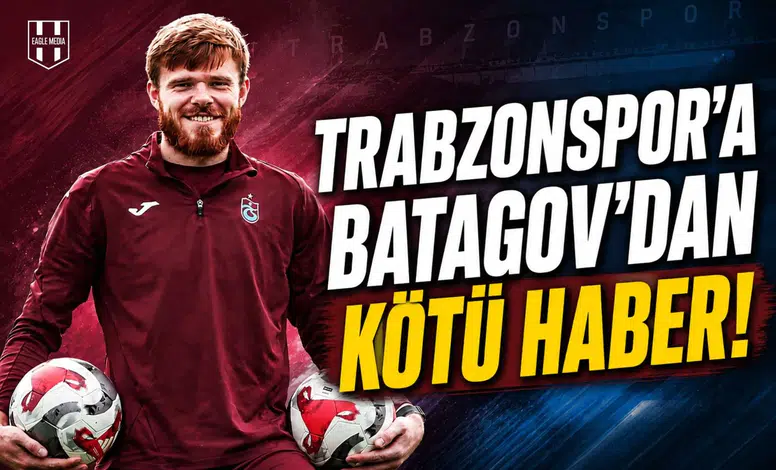 Trabzonspor'a Batagov'dan kötü haber!