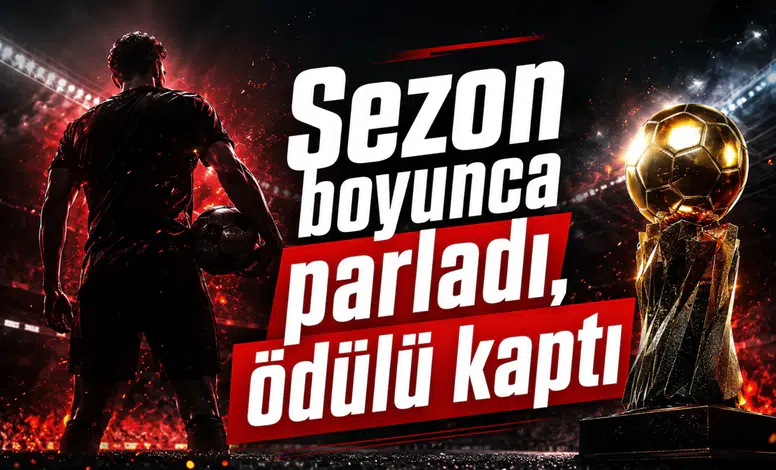 Sezon boyunca parladı, ödülü kaptı