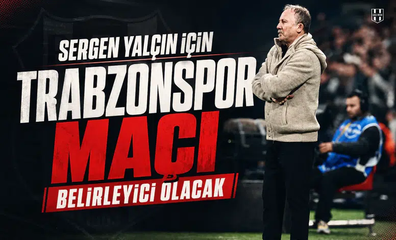 Sergen Yalçın için Trabzonspor maçı belirleyici olacak