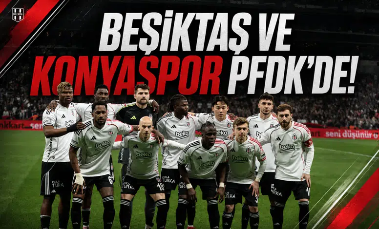 Beşiktaş ve Konyaspor PFDK'de!