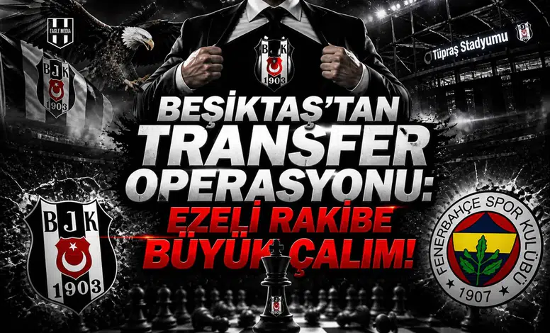 Beşiktaş'tan transfer operasyonu: ezeli rakibe büyük çalım!