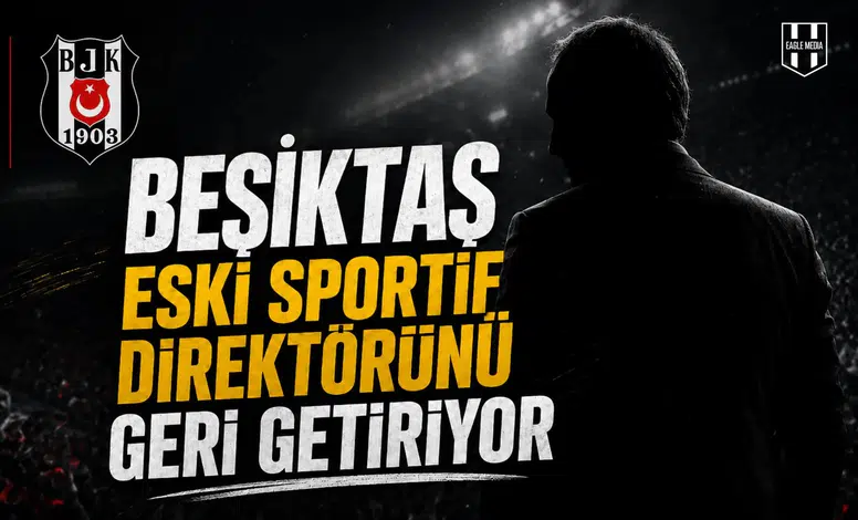 Beşiktaş eski sportif direktörünü geri getiriyor