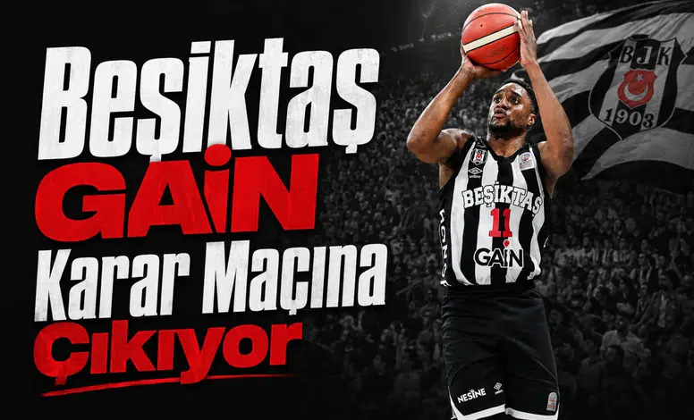 Beşiktaş GAİN karar maçına çıkıyor
