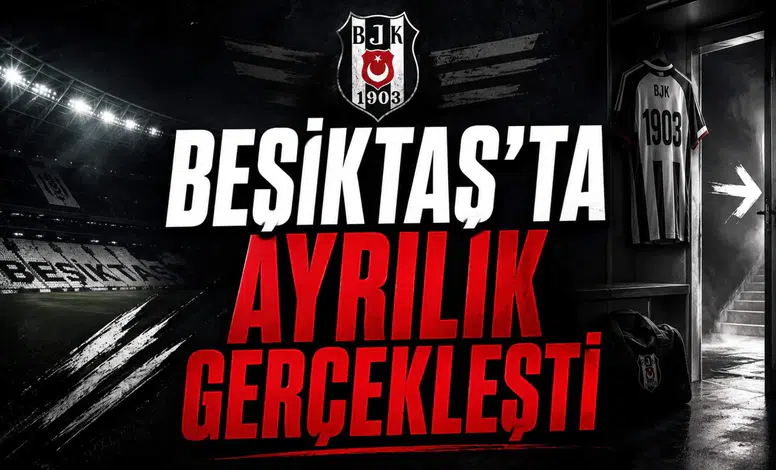 Beşiktaş'ta ayrılık gerçekleşti