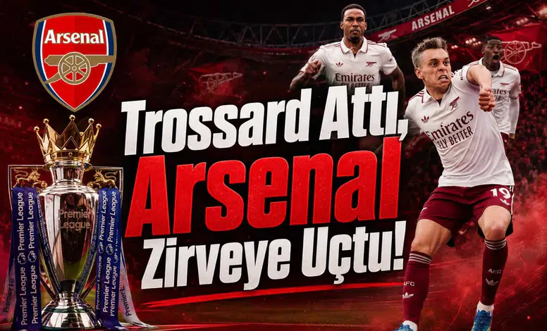 Trossard Attı, Arsenal Zirveye Uçtu!