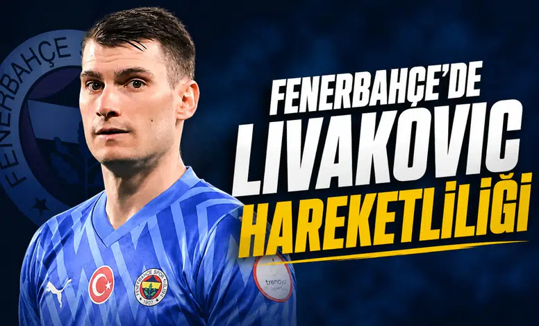 Fenerbahçe'de Livakovic hareketliliği