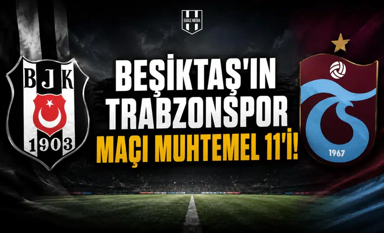 Beşiktaş'ın Trabzonspor maçı muhtemel 11'i!