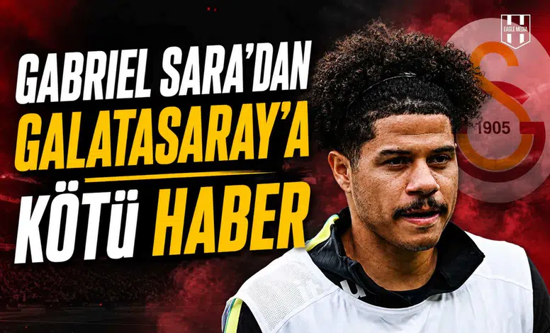 Gabriel Sara’dan Galatasaray’a kötü haber