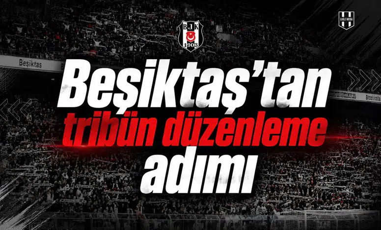 Beşiktaş’tan tribün düzenleme adımı