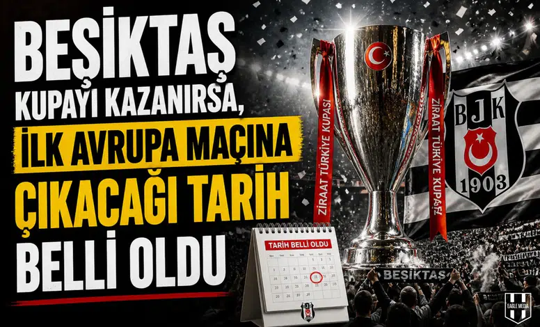 Beşiktaş kupayı kazanırsa, ilk Avrupa maçına çıkacağı tarih belli oldu