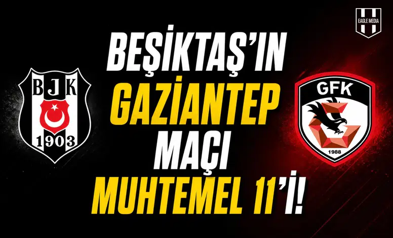 Beşiktaş'ın Gaziantep maçı muhtemel 11'i!