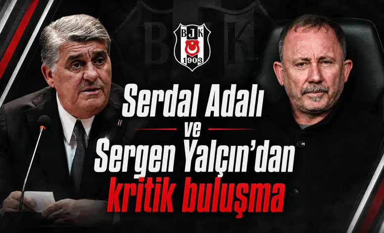 Serdal Adalı ve Sergen Yalçın’dan kritik buluşma