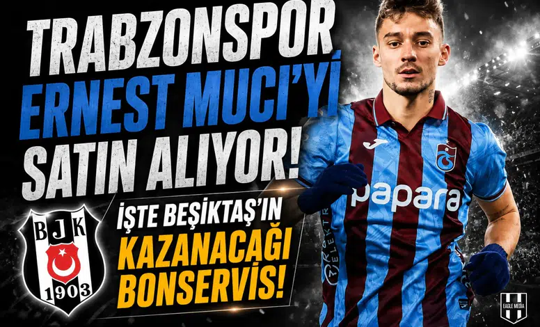 Trabzonspor Ernest Muci'yi satın alıyor: İşte Beşiktaş'ın kazanacağı bonservis