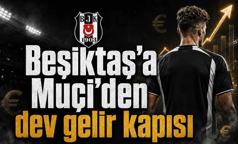 Beşiktaş’a Muçi’den dev gelir kapısı