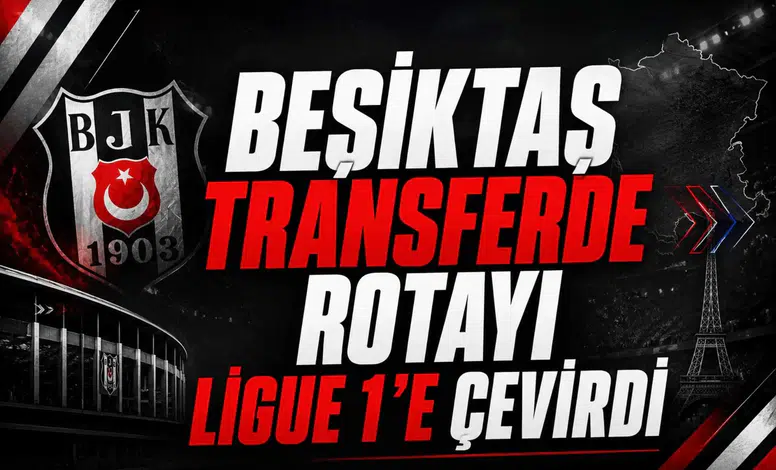 Beşiktaş transferde rotayı Ligue 1’e çevirdi