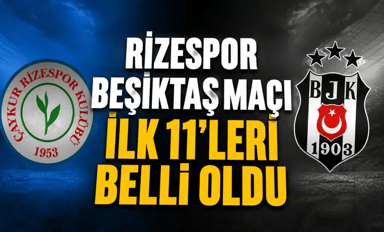 Rizespor Beşiktaş maçı ilk 11'leri belli oldu