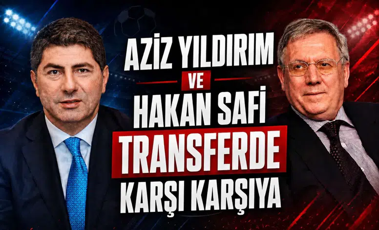 Aziz Yıldırım ve Hakan Safi transferde karşı karşıya