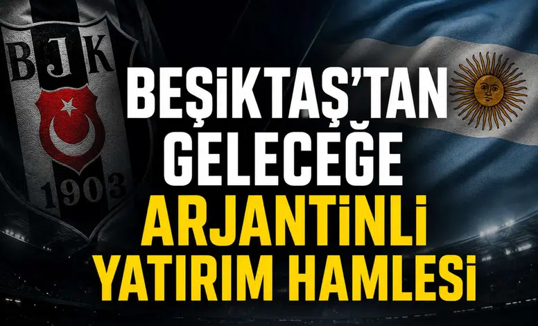 Beşiktaş’tan geleceğe Arjantinli yatırım hamlesi