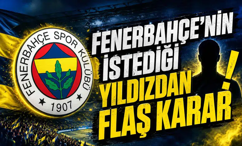 Fenerbahçe’nin istediği yıldızdan flaş karar