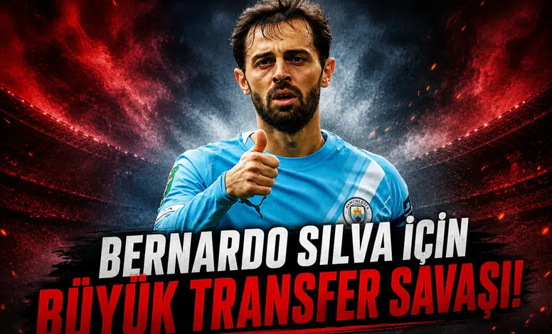 Bernardo Silva için büyük transfer savaşı!