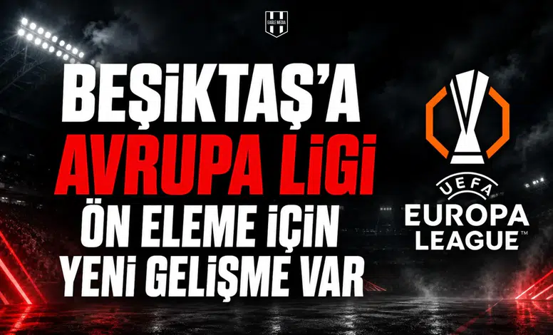 Beşiktaş’a Avrupa Ligi ön eleme için yeni gelişme var