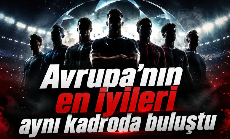 Avrupa’nın en iyileri aynı kadroda buluştu