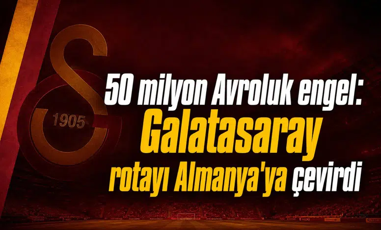 50 milyon Avroluk engel: Galatasaray rotayı Almanya'ya çevirdi