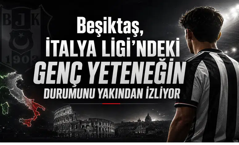 Beşiktaş, İtalya Ligi'ndeki Genç Yeteneğin Durumunu Yakından İzliyor