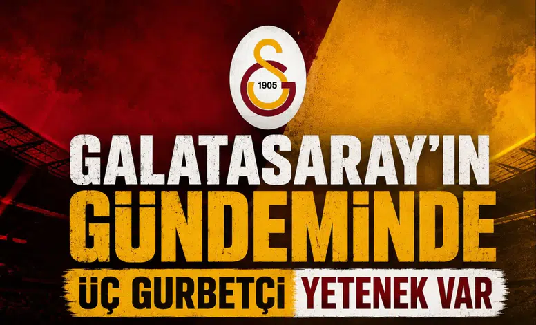 Galatasaray'ın gündeminde üç gurbetçi yetenek var