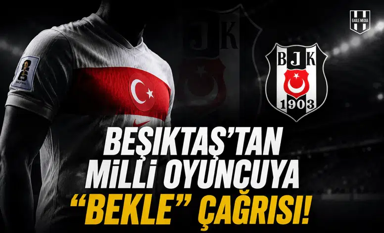 Beşiktaş'tan milli oyuncuya "Bekle" çağrısı!