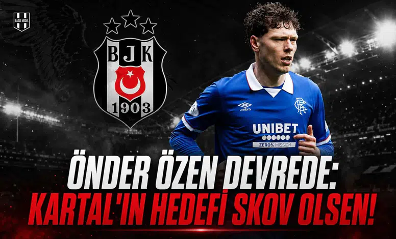 Önder Özen Devrede: Kartal'ın Hedefi Skov Olsen!