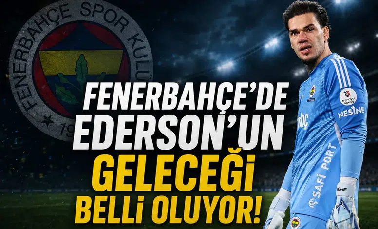 Fenerbahçe'de Ederson'un geleceği belli oluyor!