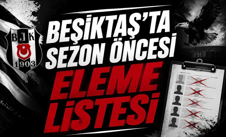 Beşiktaş’ta Sezon Öncesi Eleme Listesi