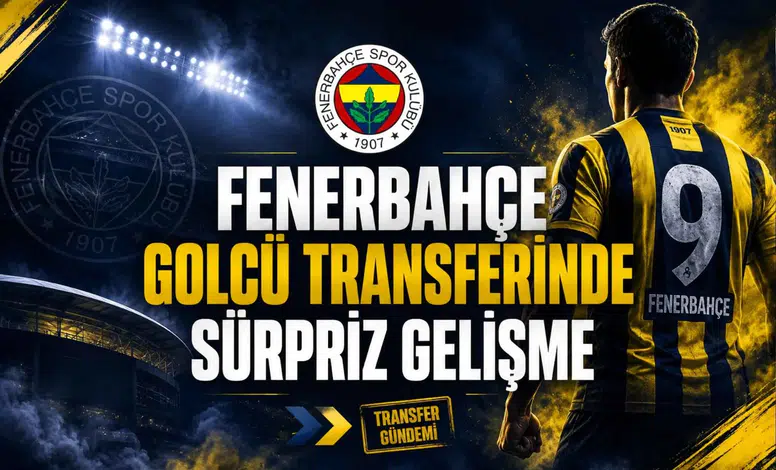Fenerbahçe Golcü Transferinde Sürpriz Gelişme